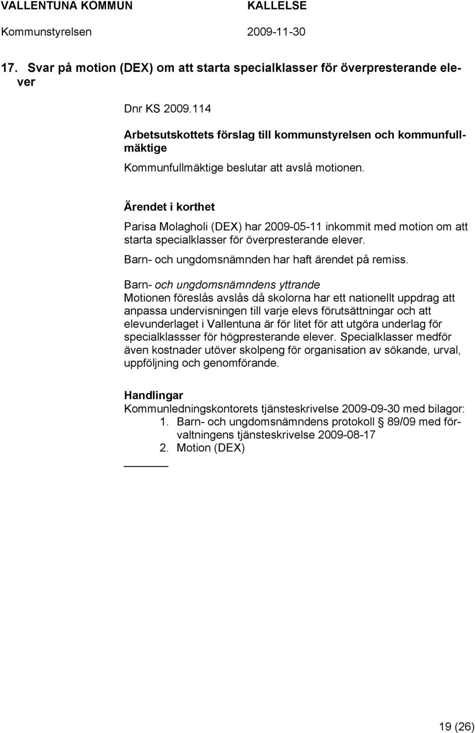 Parisa Molagholi (DEX) har 2009-05-11 inkommit med motion om att starta specialklasser för överpresterande elever. Barn- och ungdomsnämnden har haft ärendet på remiss.