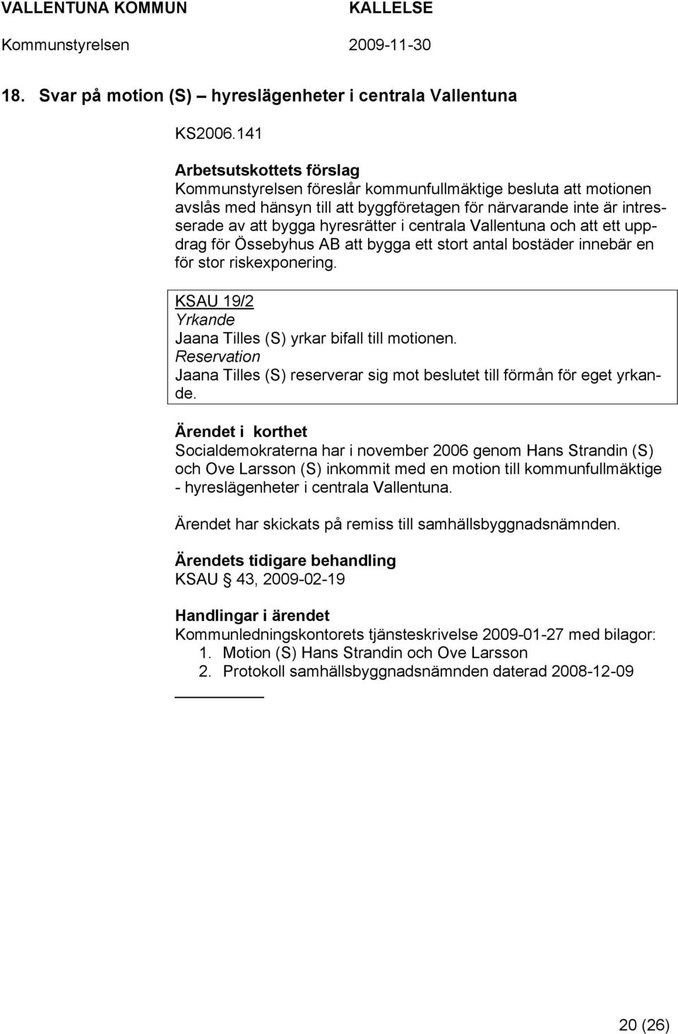 centrala Vallentuna och att ett uppdrag för Össebyhus AB att bygga ett stort antal bostäder innebär en för stor riskexponering. KSAU 19/2 Yrkande Jaana Tilles (S) yrkar bifall till motionen.