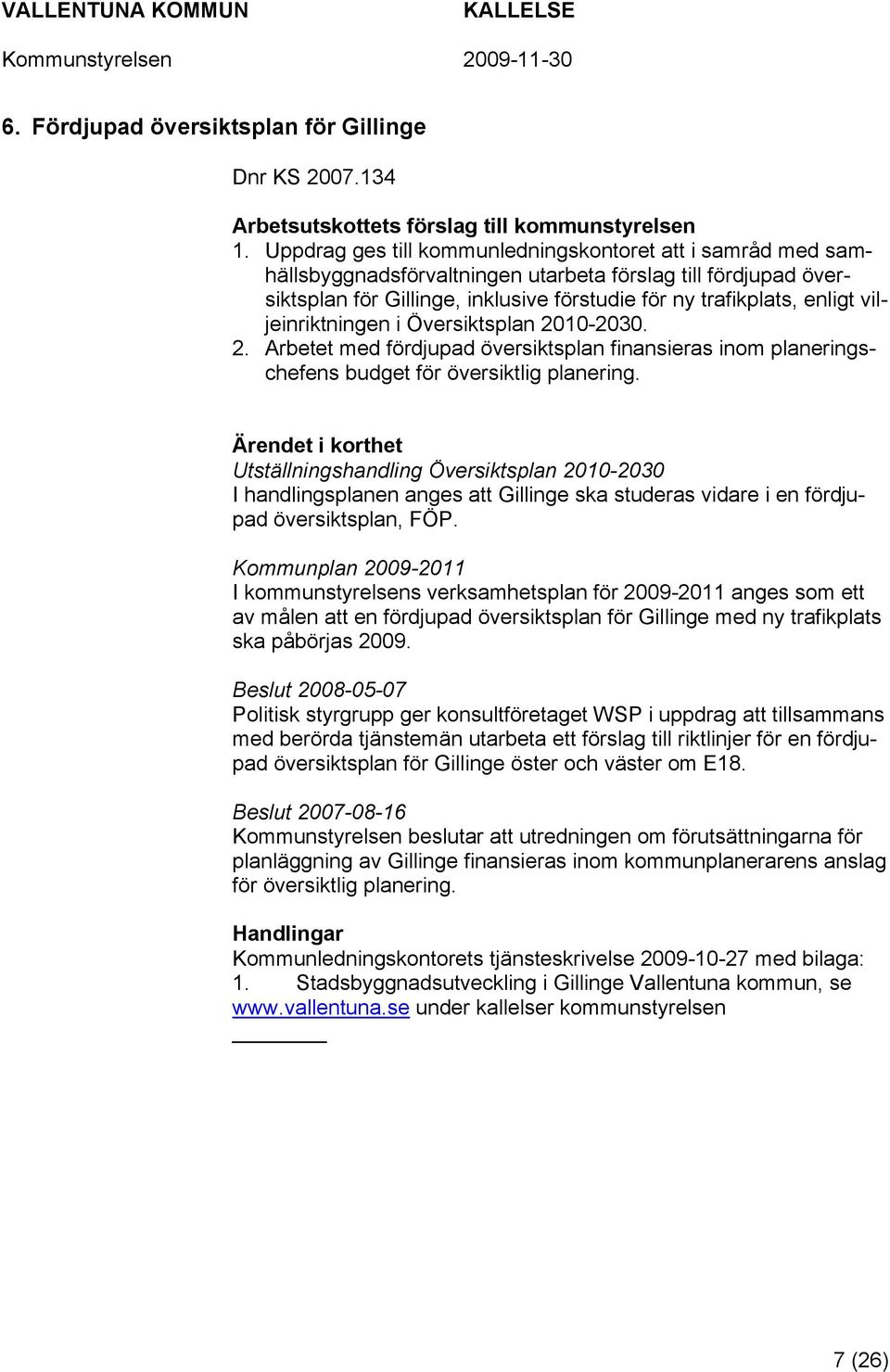 viljeinriktningen i Översiktsplan 2010-2030. 2. Arbetet med fördjupad översiktsplan finansieras inom planeringschefens budget för översiktlig planering.