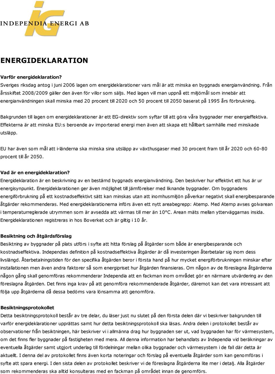 Med lagen vill man uppnå ett miljömål som innebär att energianvändningen skall minska med 20 procent till 2020 och 50 procent till 2050 baserat på 1995 års förbrukning.