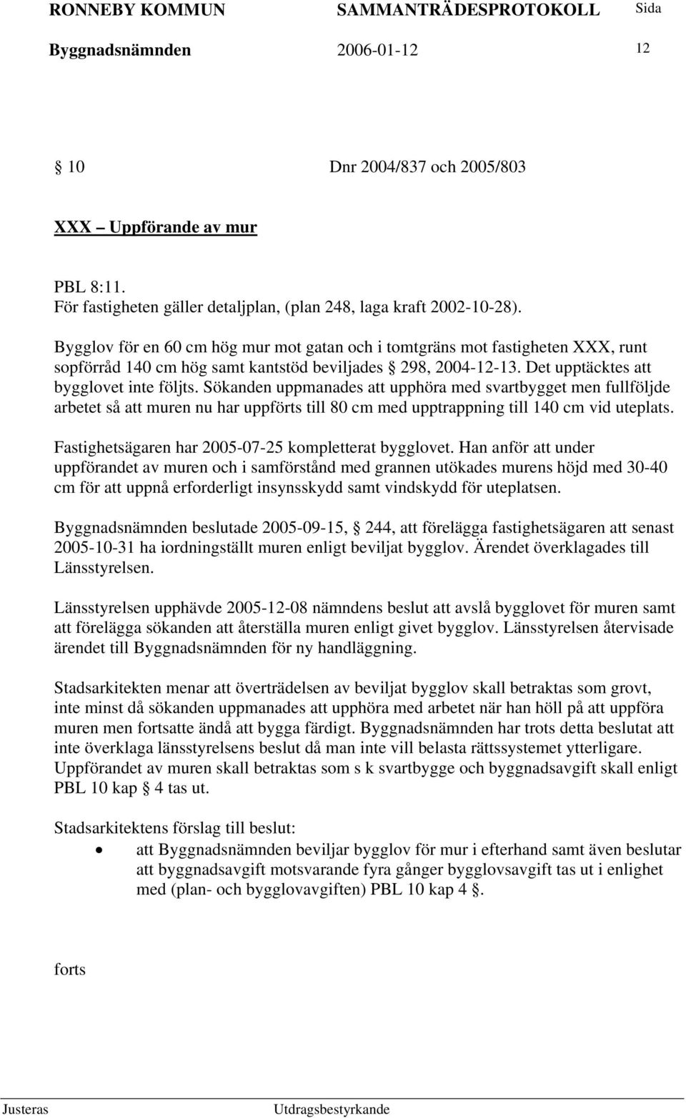 Sökanden uppmanades att upphöra med svartbygget men fullföljde arbetet så att muren nu har uppförts till 80 cm med upptrappning till 140 cm vid uteplats.