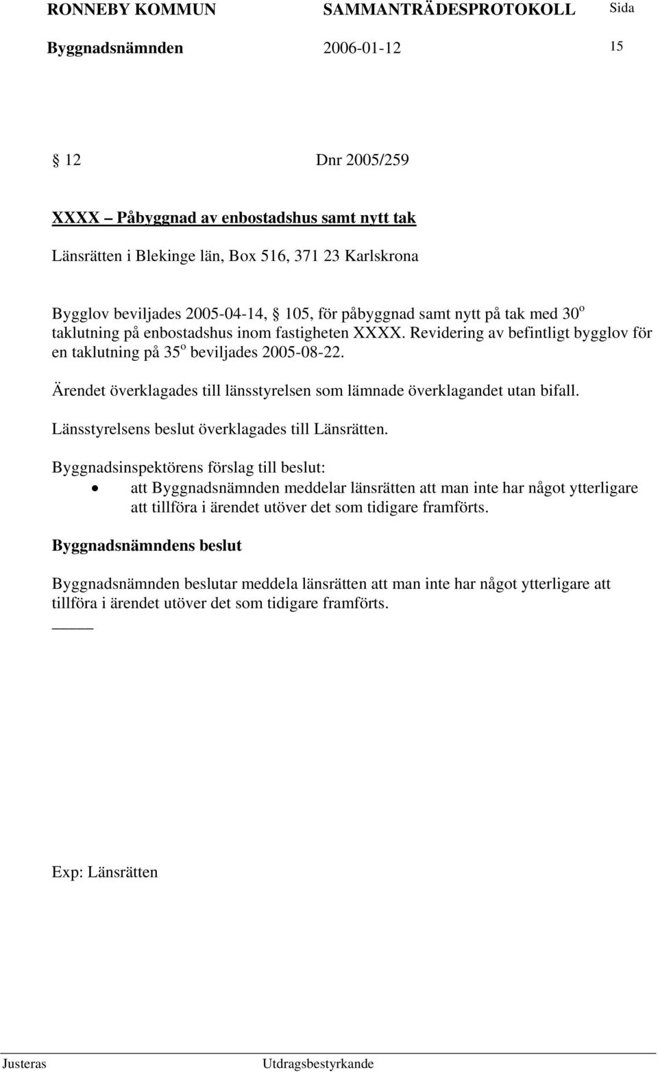 Ärendet överklagades till länsstyrelsen som lämnade överklagandet utan bifall. Länsstyrelsens beslut överklagades till Länsrätten.
