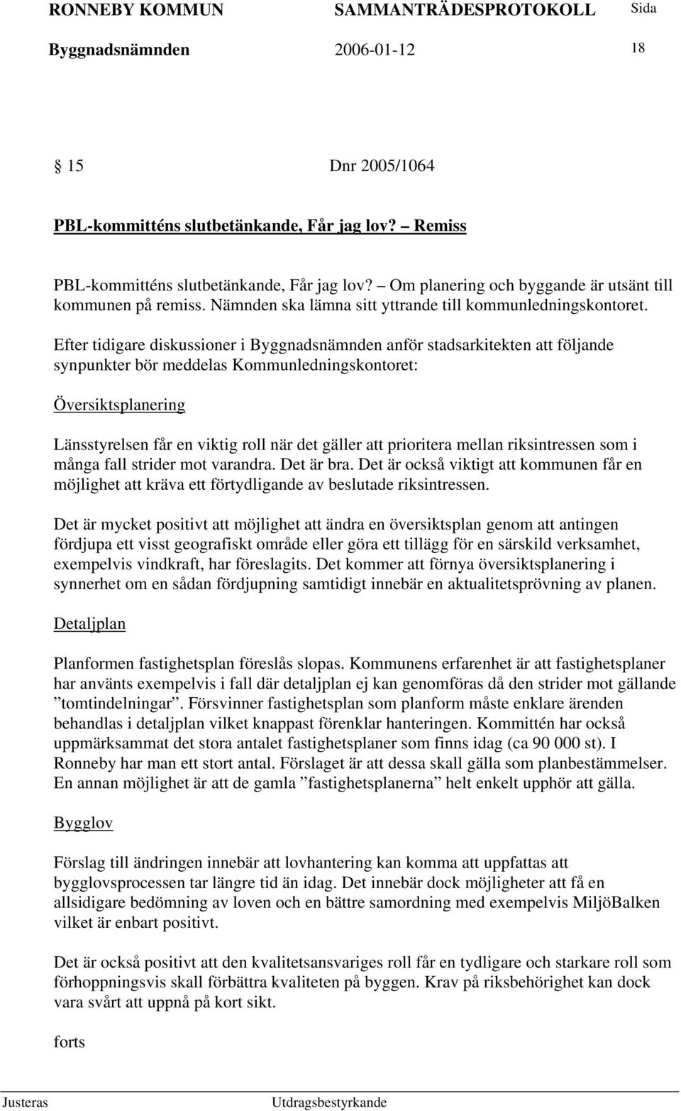 Efter tidigare diskussioner i Byggnadsnämnden anför stadsarkitekten att följande synpunkter bör meddelas Kommunledningskontoret: Översiktsplanering Länsstyrelsen får en viktig roll när det gäller att