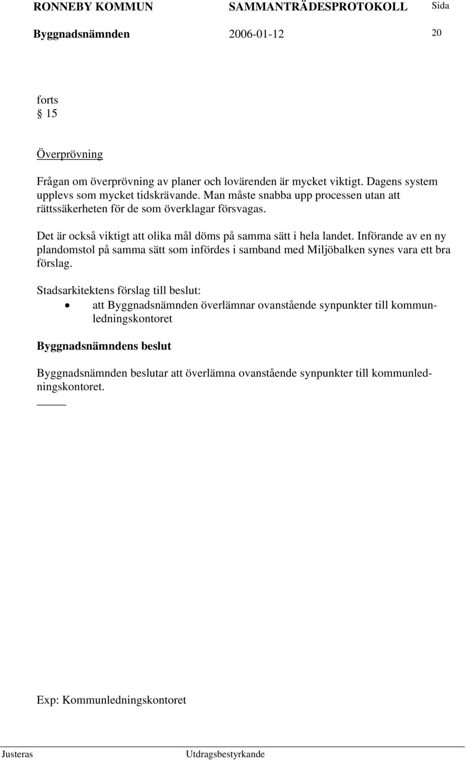 Införande av en ny plandomstol på samma sätt som infördes i samband med Miljöbalken synes vara ett bra förslag.