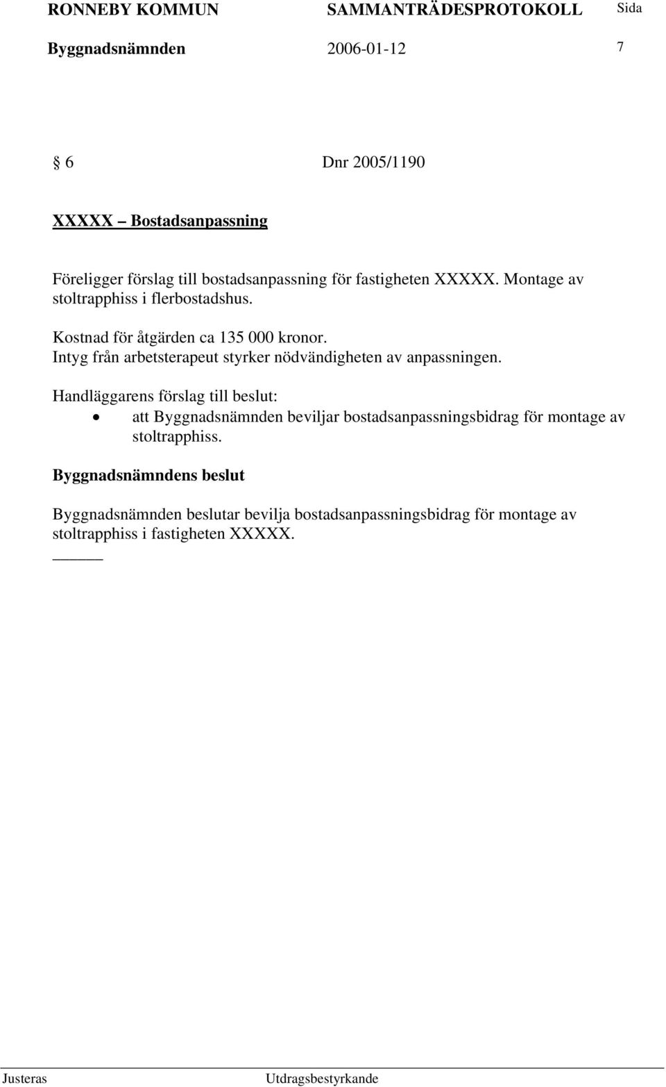 Intyg från arbetsterapeut styrker nödvändigheten av anpassningen.