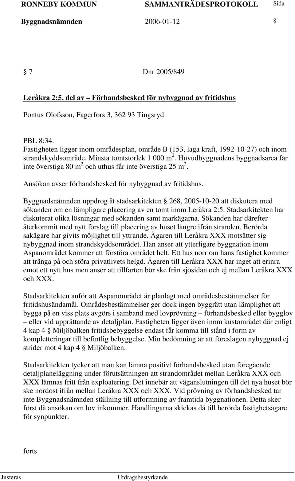 Huvudbyggnadens byggnadsarea får inte överstiga 80 m 2 och uthus får inte överstiga 25 m 2. Ansökan avser förhandsbesked för nybyggnad av fritidshus.