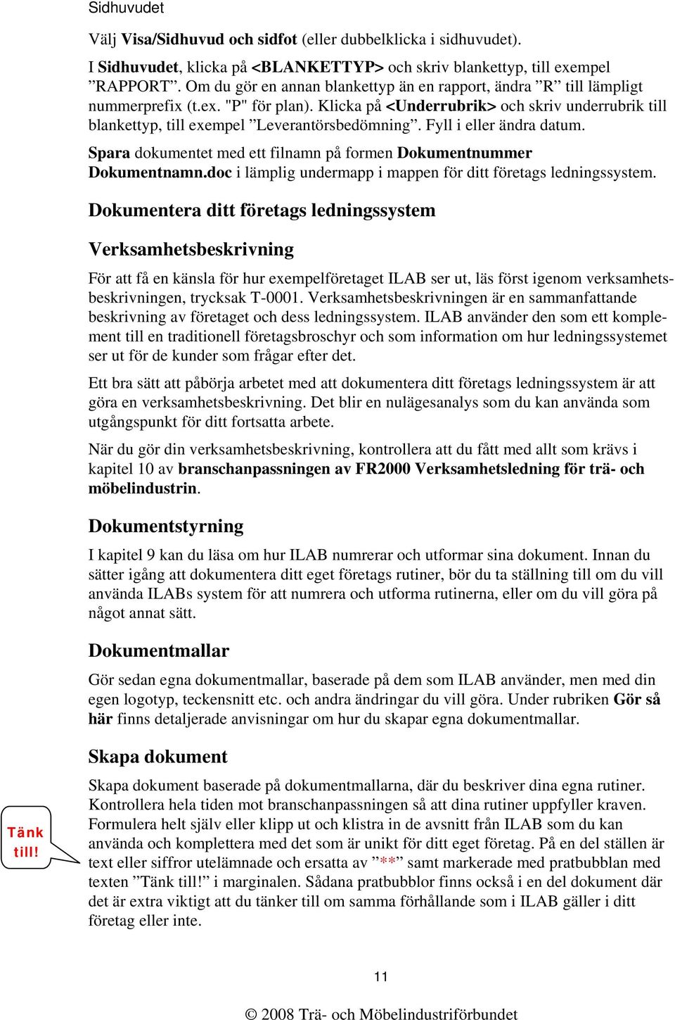 Fyll i eller ändra datum. Spara dokumentet med ett filnamn på formen Dokumentnummer Dokumentnamn.doc i lämplig undermapp i mappen för ditt företags ledningssystem.