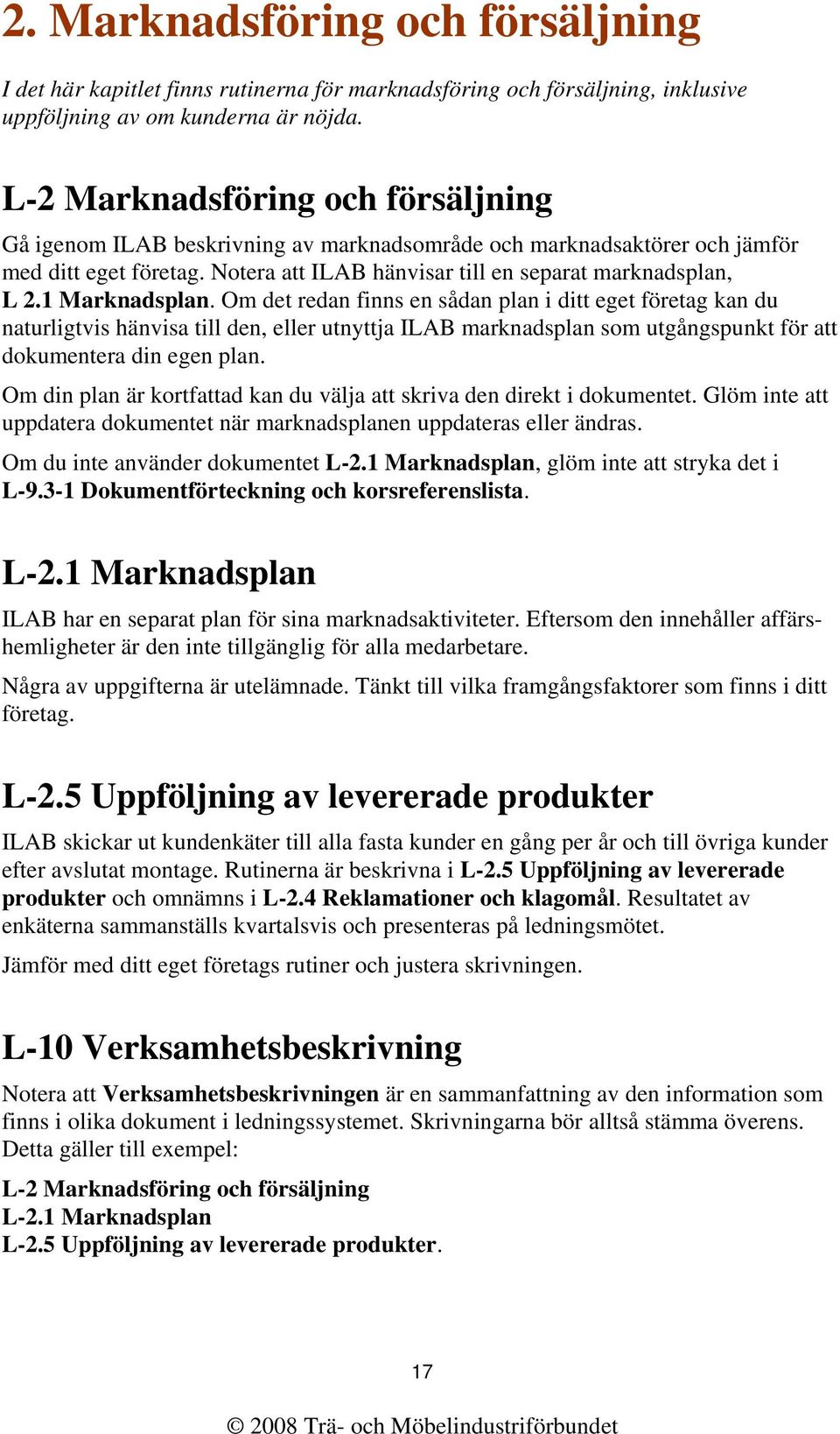 1 Marknadsplan. Om det redan finns en sådan plan i ditt eget företag kan du naturligtvis hänvisa till den, eller utnyttja ILAB marknadsplan som utgångspunkt för att dokumentera din egen plan.