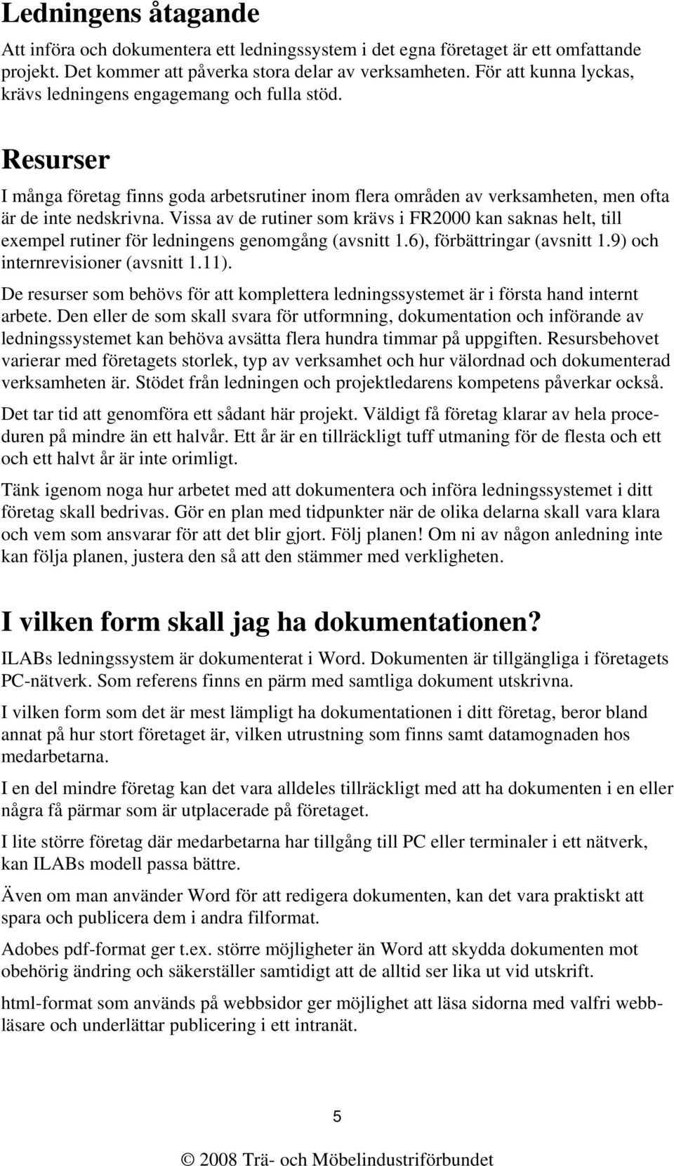 Vissa av de rutiner som krävs i FR2000 kan saknas helt, till exempel rutiner för ledningens genomgång (avsnitt 1.6), förbättringar (avsnitt 1.9) och internrevisioner (avsnitt 1.11).