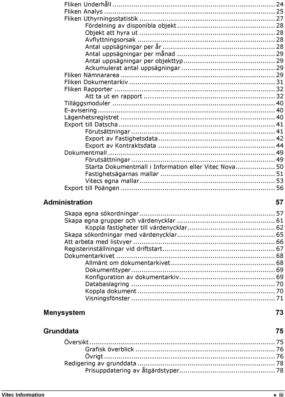 ..32 Att ta ut en rapport...32 Tilläggsmoduler...40 E-avisering...40 Lägenhetsregistret...40 Export till Datscha...41 Förutsättningar...41 Export av Fastighetsdata...42 Export av Kontraktsdata.