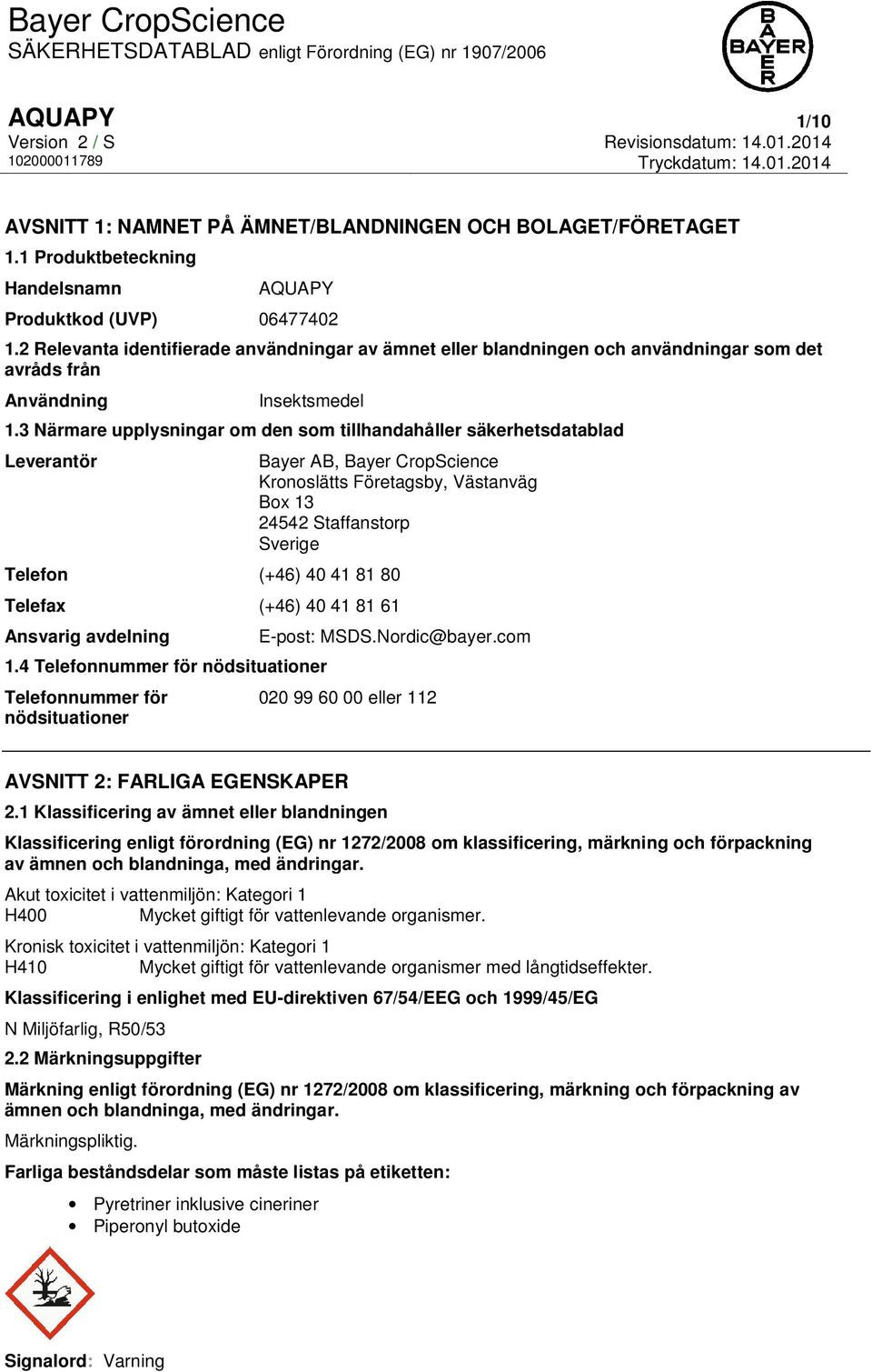 3 Närmare upplysningar om den som tillhandahåller säkerhetsdatablad Leverantör Bayer AB, Bayer CropScience Kronoslätts Företagsby, Västanväg Box 13 24542 Staffanstorp Sverige Telefon (+46) 40 41 81