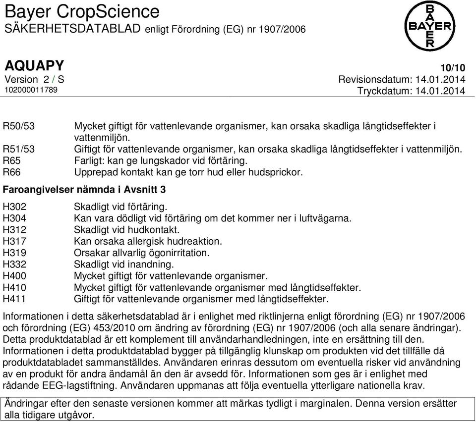 Faroangivelser nämnda i Avsnitt 3 H302 H304 H312 H317 H319 H332 H400 H410 H411 Skadligt vid förtäring. Kan vara dödligt vid förtäring om det kommer ner i luftvägarna. Skadligt vid hudkontakt.