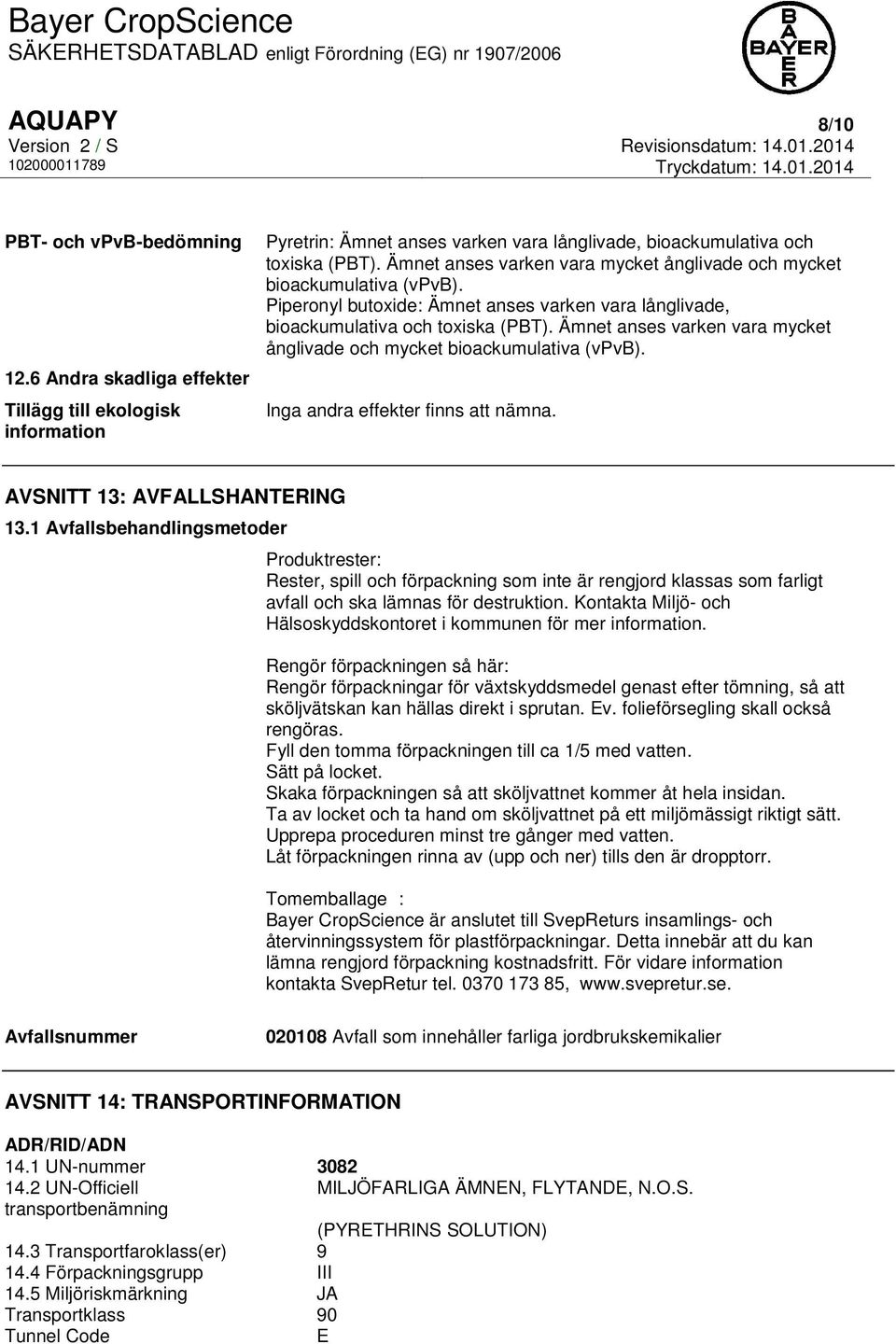 Ämnet anses varken vara mycket ånglivade och mycket bioackumulativa (vpvb). Inga andra effekter finns att nämna. AVSNITT 13: AVFALLSHANTERING 13.