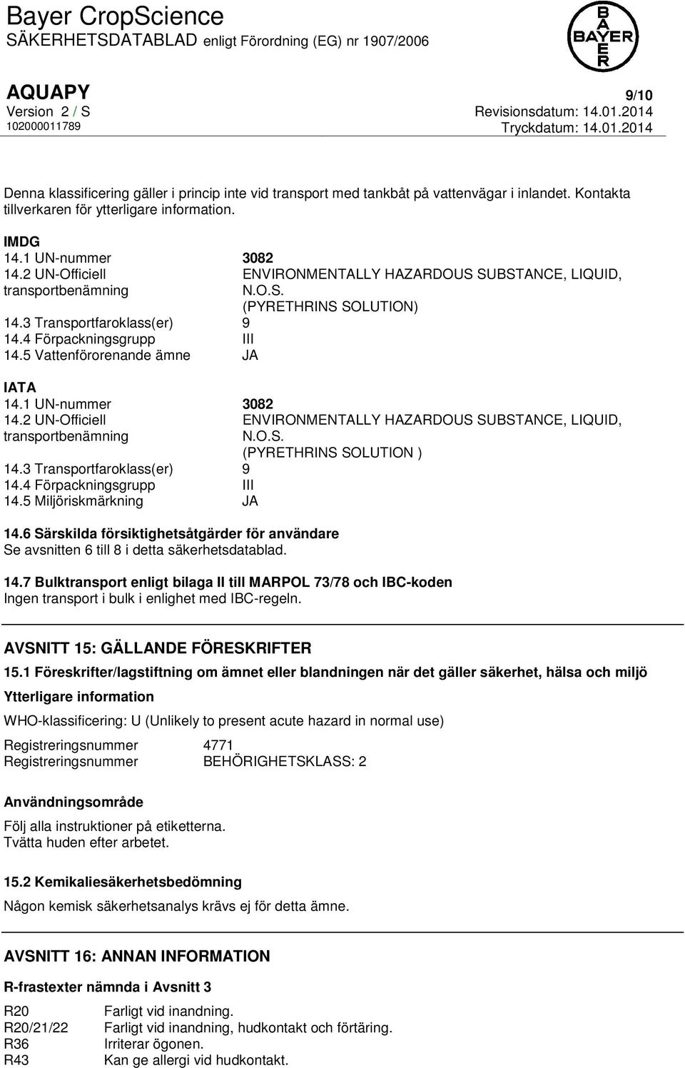 6 Särskilda försiktighetsåtgärder för användare Se avsnitten 6 till 8 i detta säkerhetsdatablad. ENVIRONMENTALLY HAZARDOUS SUBSTANCE, LIQUID, N.O.S. (PYRETHRINS SOLUTION) ENVIRONMENTALLY HAZARDOUS SUBSTANCE, LIQUID, N.