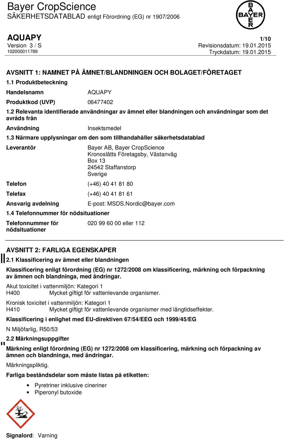 3 Närmare upplysningar om den som tillhandahåller säkerhetsdatablad Leverantör Bayer AB, Bayer CropScience Kronoslätts Företagsby, Västanväg Box 13 24542 Staffanstorp Sverige Telefon (+46) 40 41 81