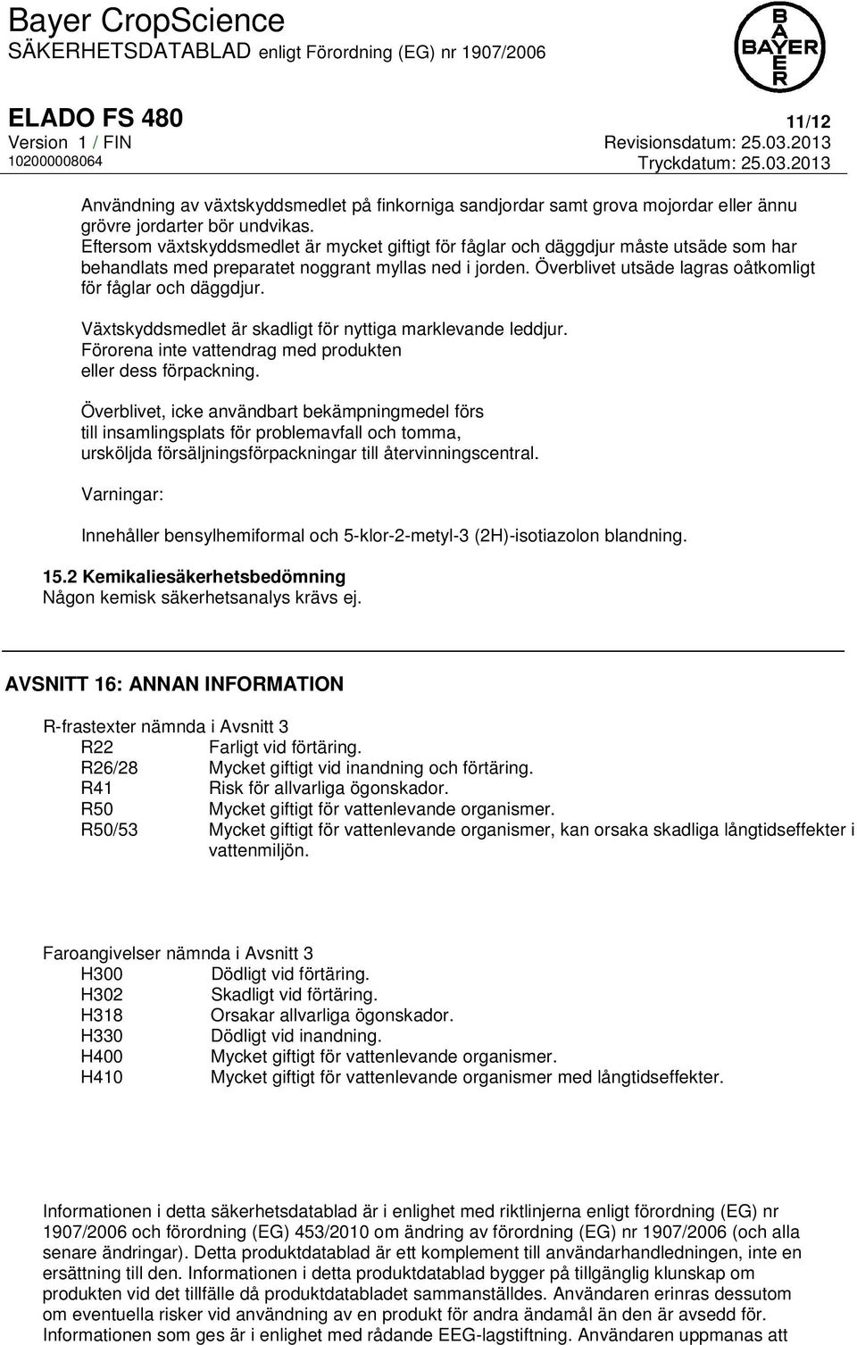 Överblivet utsäde lagras oåtkomligt för fåglar och däggdjur. Växtskyddsmedlet är skadligt för nyttiga marklevande leddjur. Förorena inte vattendrag med produkten eller dess förpackning.