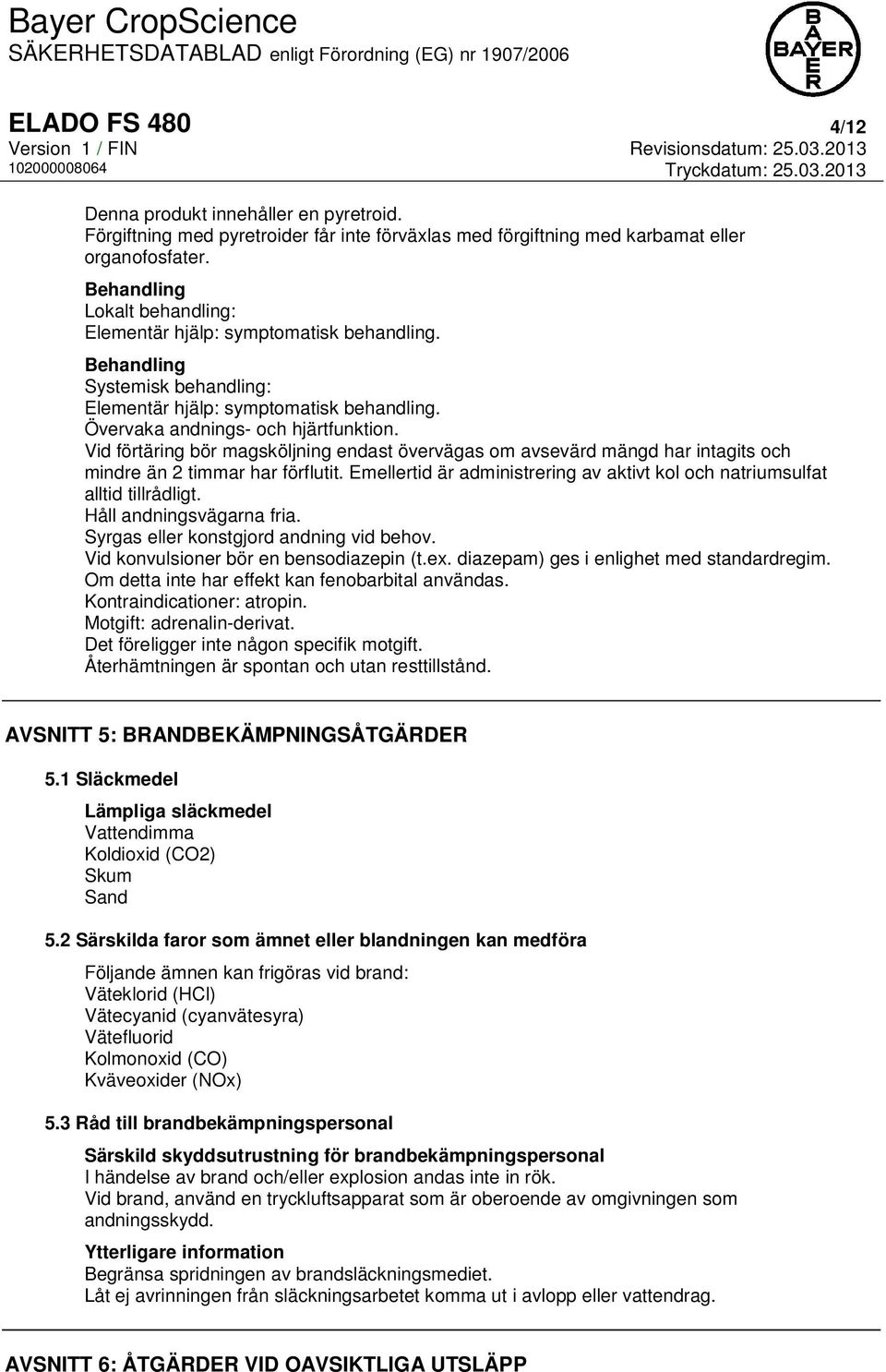 Vid förtäring bör magsköljning endast övervägas om avsevärd mängd har intagits och mindre än 2 timmar har förflutit. Emellertid är administrering av aktivt kol och natriumsulfat alltid tillrådligt.