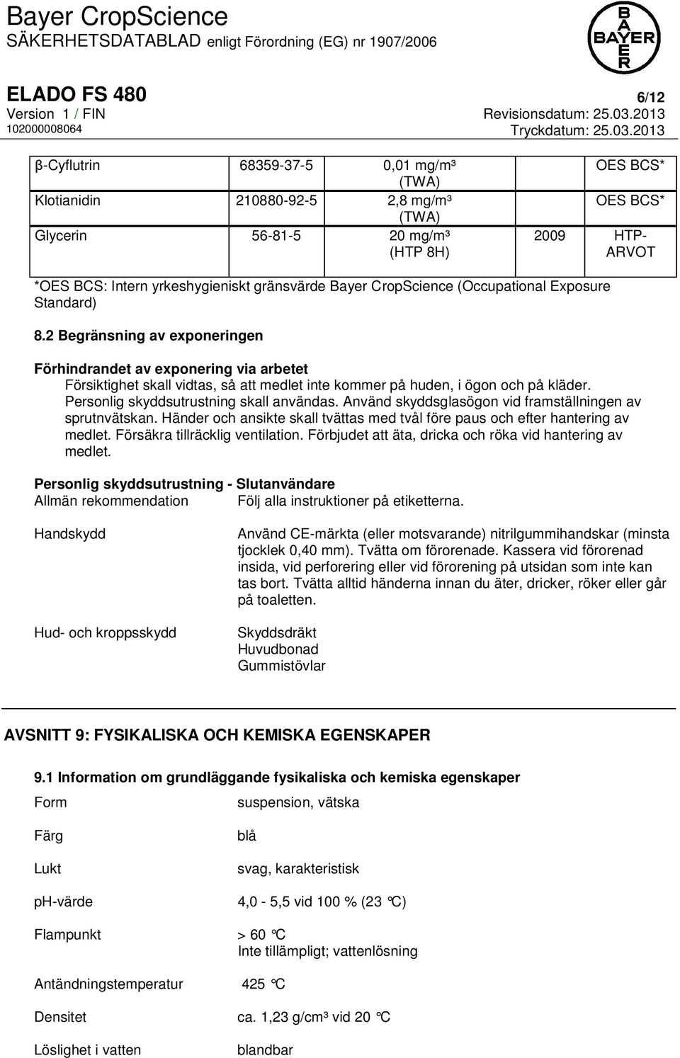 2 Begränsning av exponeringen Förhindrandet av exponering via arbetet Försiktighet skall vidtas, så att medlet inte kommer på huden, i ögon och på kläder. Personlig skyddsutrustning skall användas.