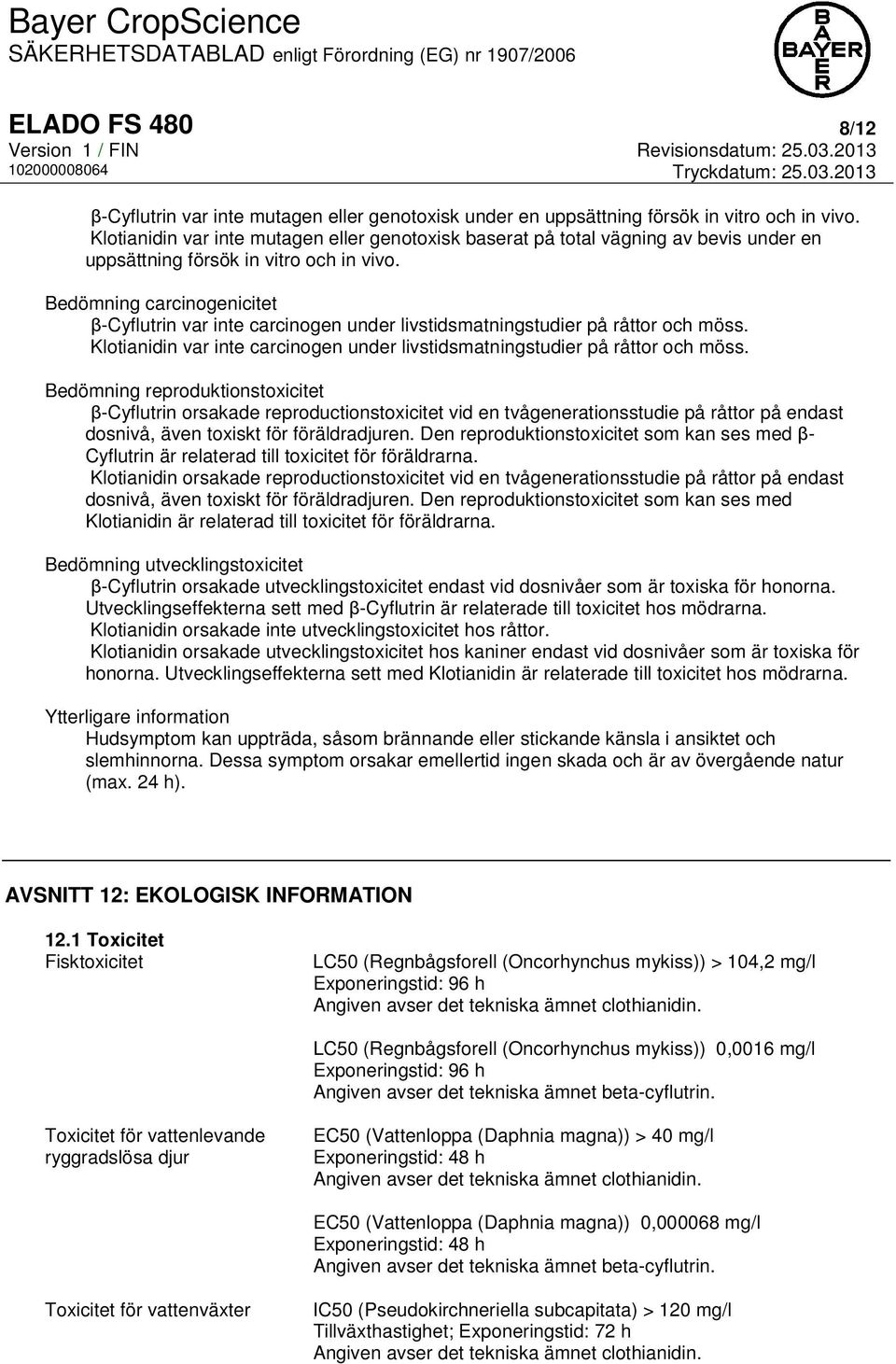 Bedömning carcinogenicitet β-cyflutrin var inte carcinogen under livstidsmatningstudier på råttor och möss. Klotianidin var inte carcinogen under livstidsmatningstudier på råttor och möss.