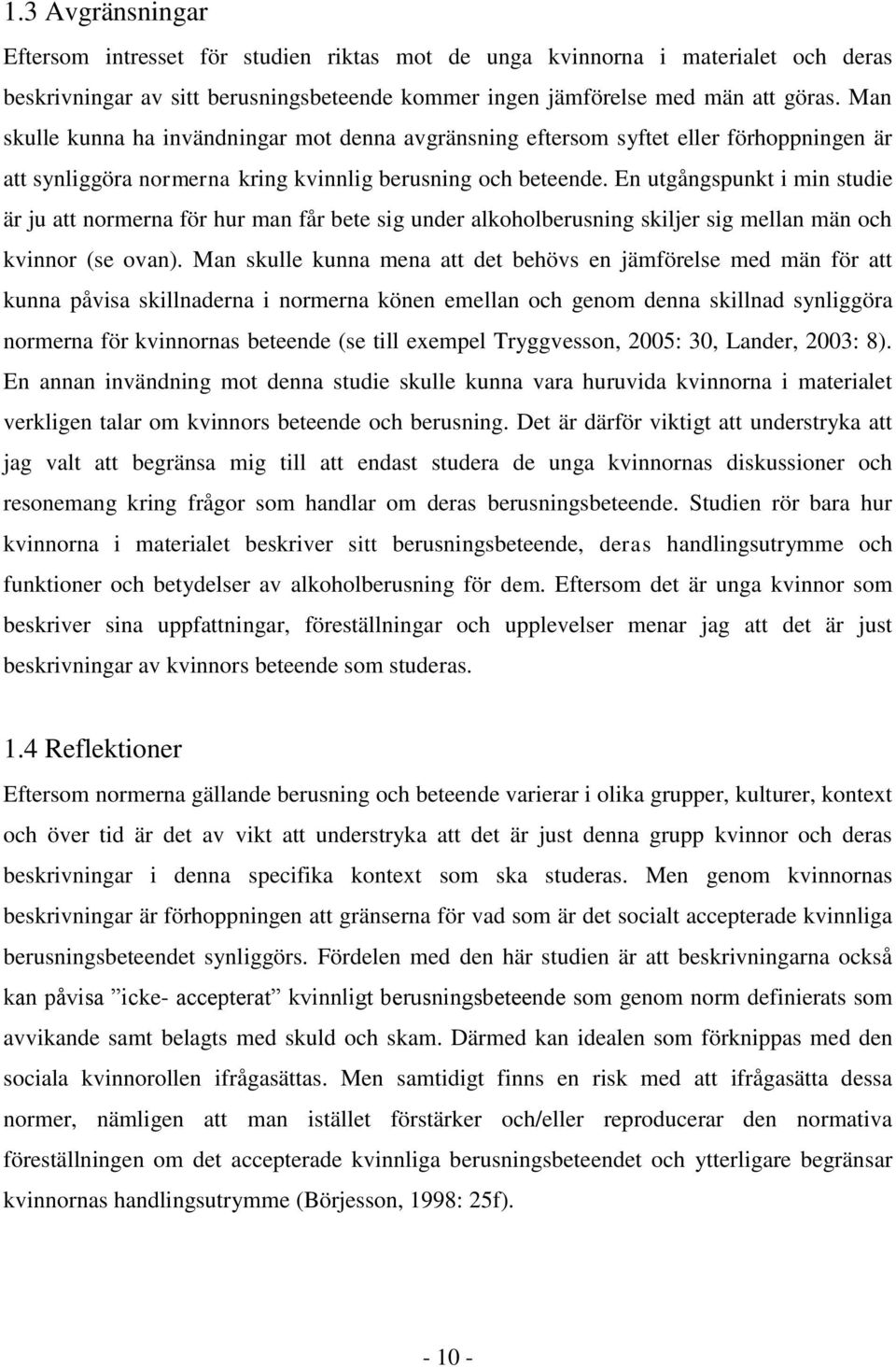 En utgångspunkt i min studie är ju att normerna för hur man får bete sig under alkoholberusning skiljer sig mellan män och kvinnor (se ovan).