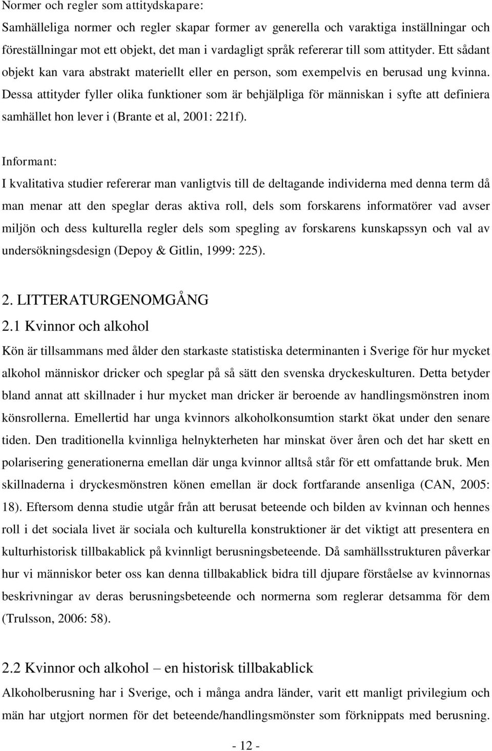 Dessa attityder fyller olika funktioner som är behjälpliga för människan i syfte att definiera samhället hon lever i (Brante et al, 2001: 221f).