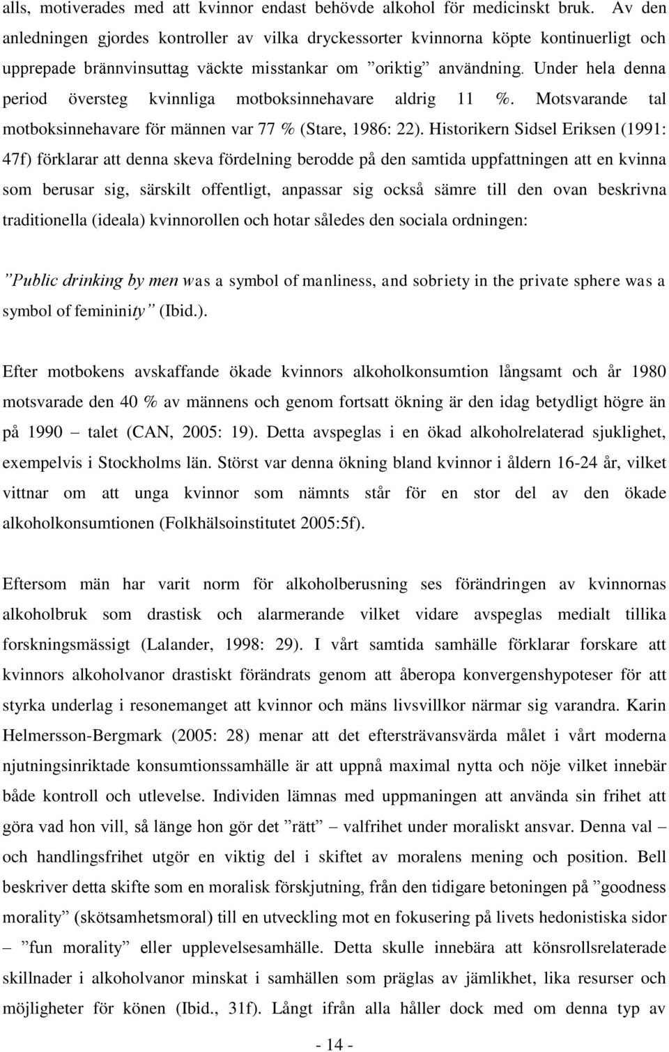 Under hela denna period översteg kvinnliga motboksinnehavare aldrig 11 %. Motsvarande tal motboksinnehavare för männen var 77 % (Stare, 1986: 22).