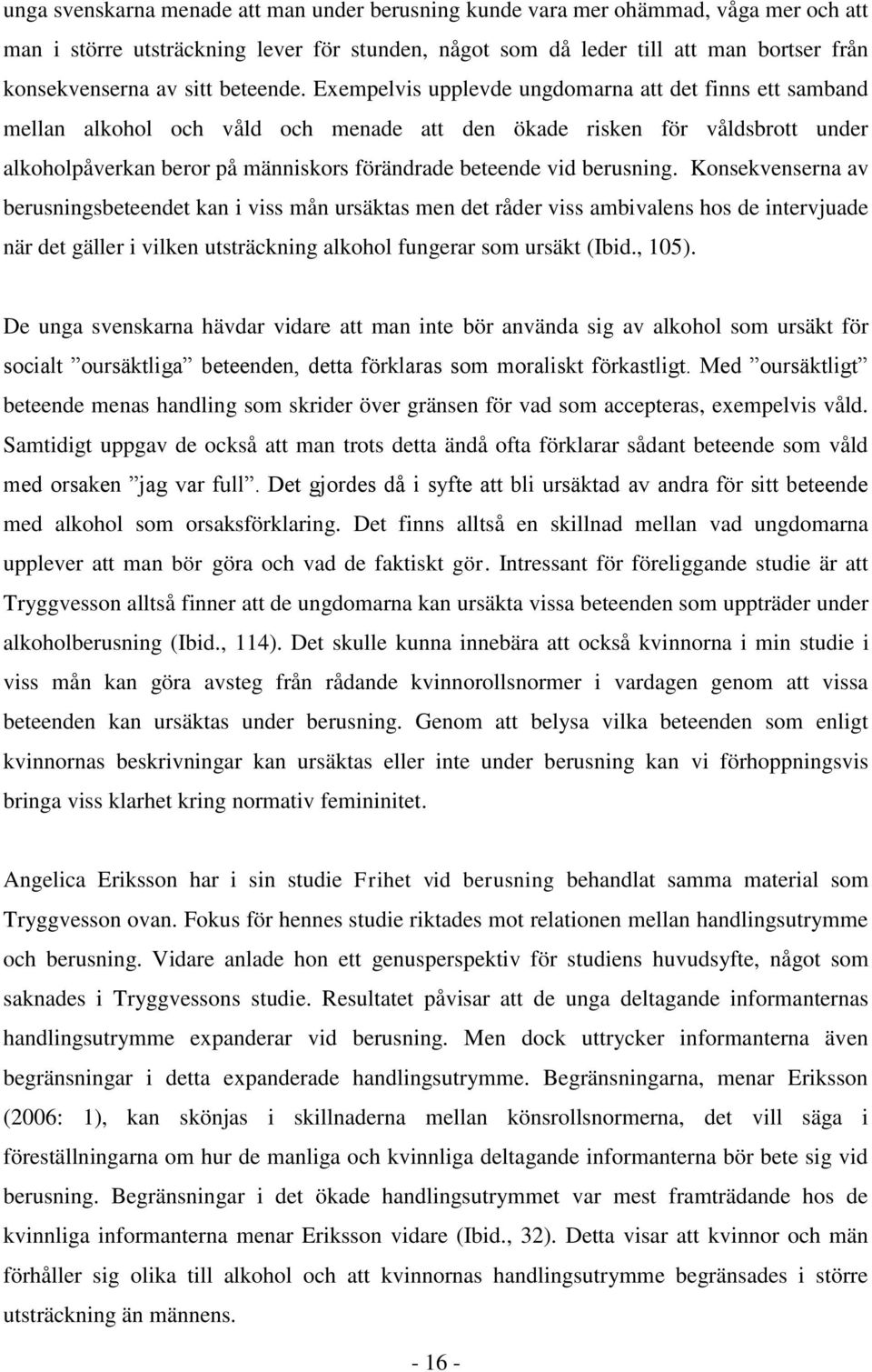 Exempelvis upplevde ungdomarna att det finns ett samband mellan alkohol och våld och menade att den ökade risken för våldsbrott under alkoholpåverkan beror på människors förändrade beteende vid