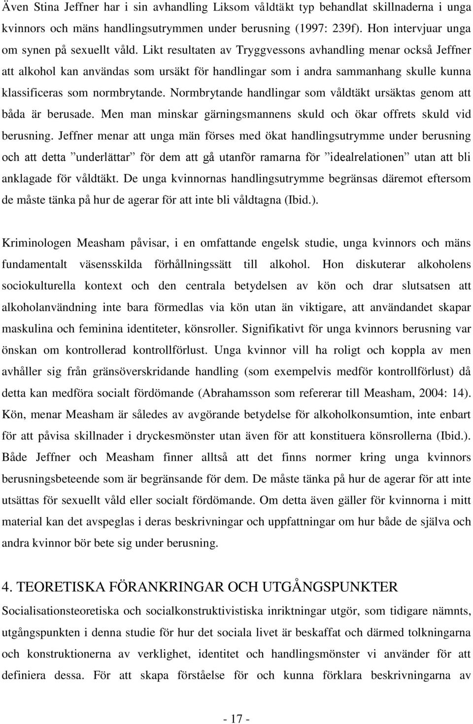 Likt resultaten av Tryggvessons avhandling menar också Jeffner att alkohol kan användas som ursäkt för handlingar som i andra sammanhang skulle kunna klassificeras som normbrytande.