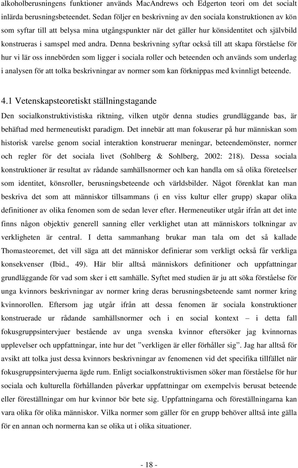 Denna beskrivning syftar också till att skapa förståelse för hur vi lär oss innebörden som ligger i sociala roller och beteenden och används som underlag i analysen för att tolka beskrivningar av