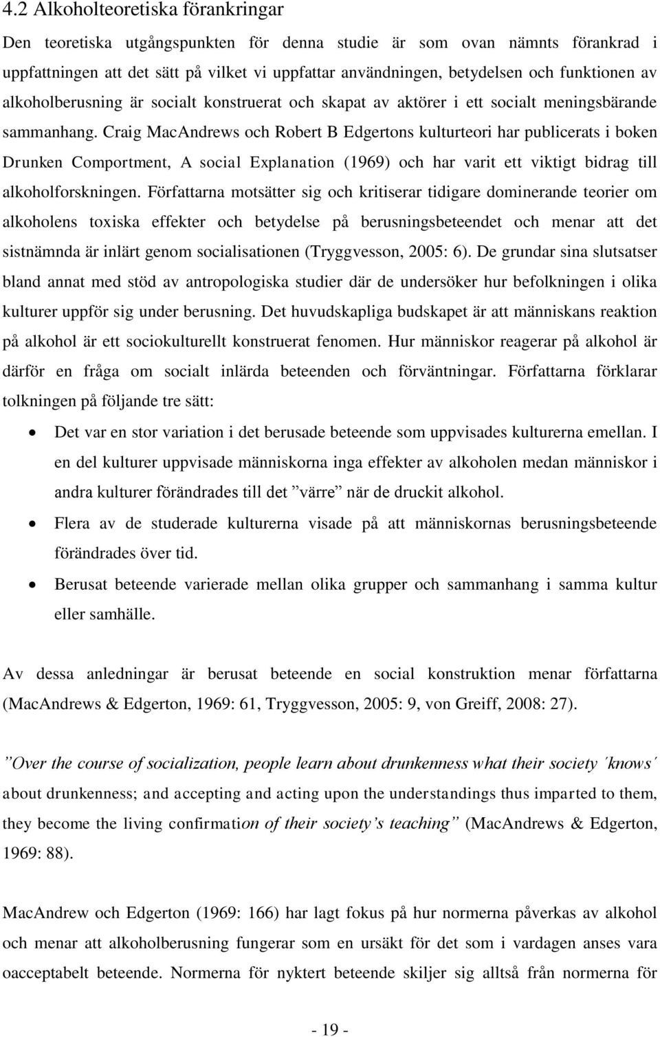 Craig MacAndrews och Robert B Edgertons kulturteori har publicerats i boken Drunken Comportment, A social Explanation (1969) och har varit ett viktigt bidrag till alkoholforskningen.