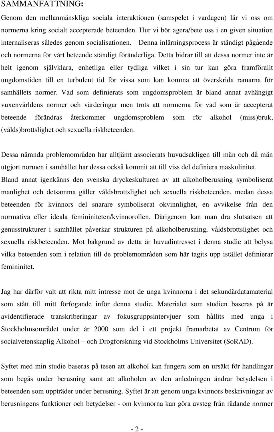 Detta bidrar till att dessa normer inte är helt igenom självklara, enhetliga eller tydliga vilket i sin tur kan göra framförallt ungdomstiden till en turbulent tid för vissa som kan komma att