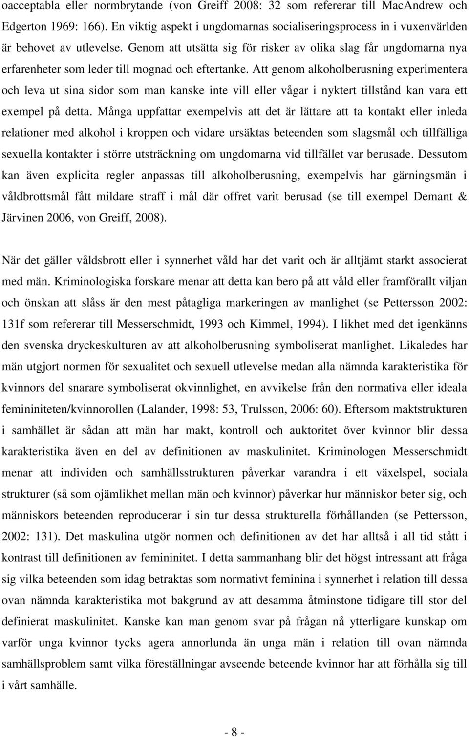 Genom att utsätta sig för risker av olika slag får ungdomarna nya erfarenheter som leder till mognad och eftertanke.