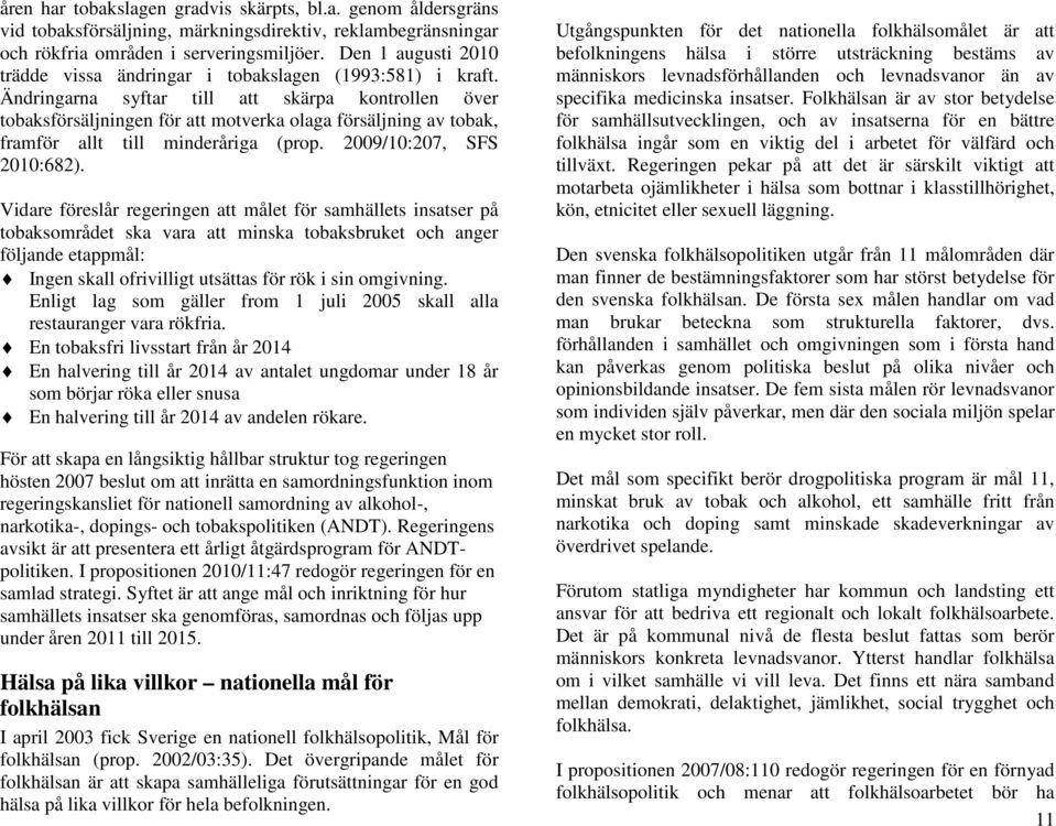 Ändringarna syftar till att skärpa kontrollen över tobaksförsäljningen för att motverka olaga försäljning av tobak, framför allt till minderåriga (prop. 2009/10:207, SFS 2010:682).