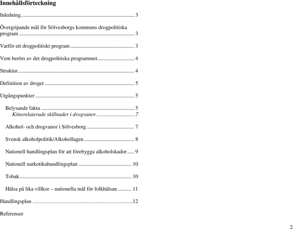 .. 5 Könsrelaterade skillnader i drogvanor.7 Alkohol- och drogvanor i Sölvesborg... 7 Svensk alkoholpolitik/alkohollagen.