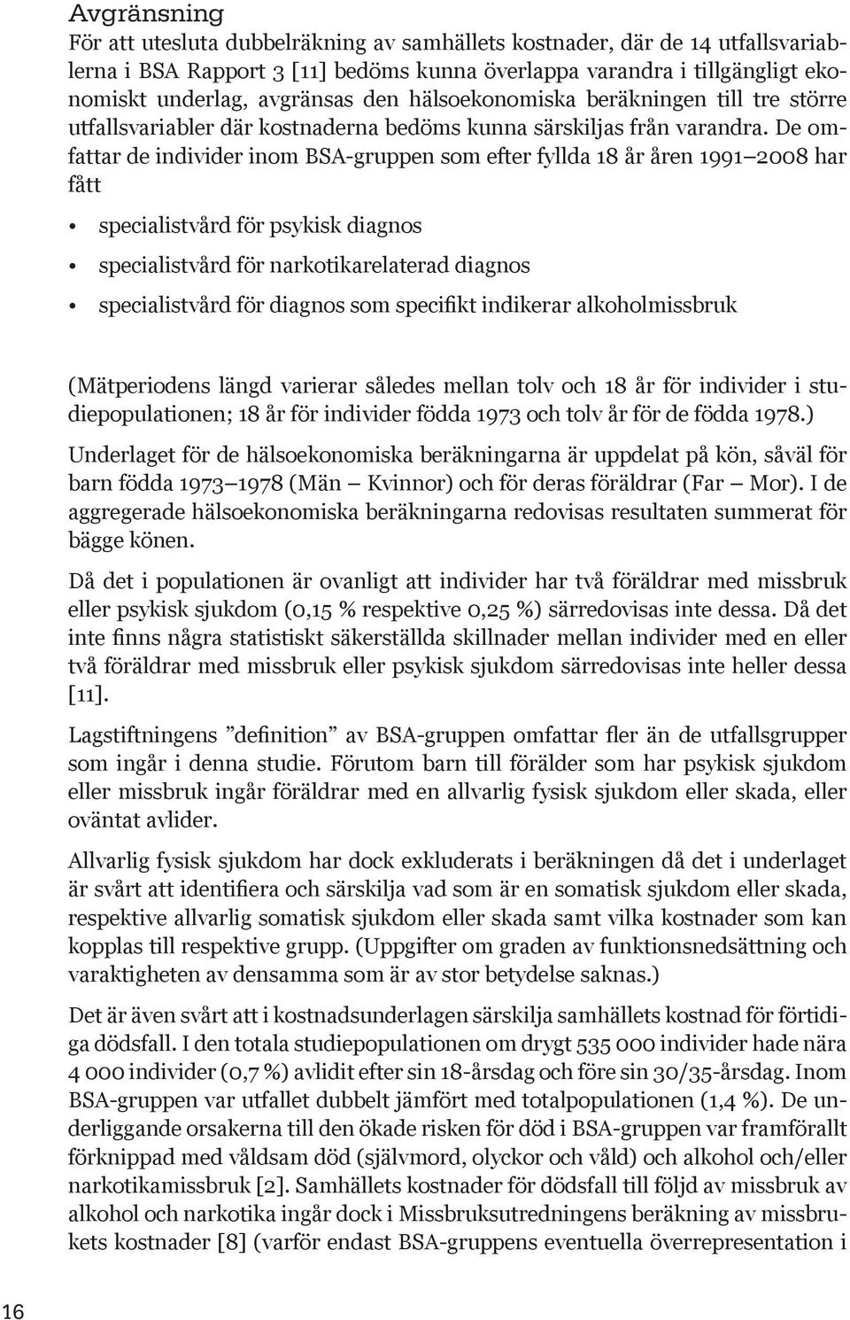 De omfattar de individer inom BSA-gruppen som efter fyllda 18 år åren 1991 2008 har fått specialistvård för psykisk diagnos specialistvård för narkotikarelaterad diagnos specialistvård för diagnos