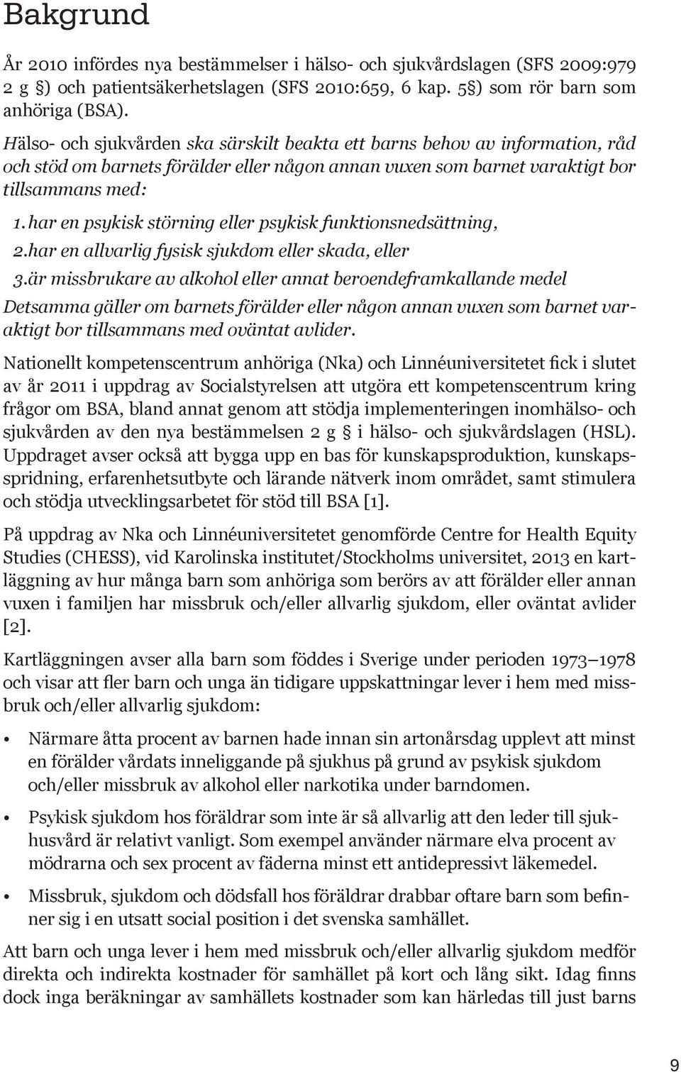 har en psykisk störning eller psykisk funktionsnedsättning, 2. har en allvarlig fysisk sjukdom eller skada, eller 3.