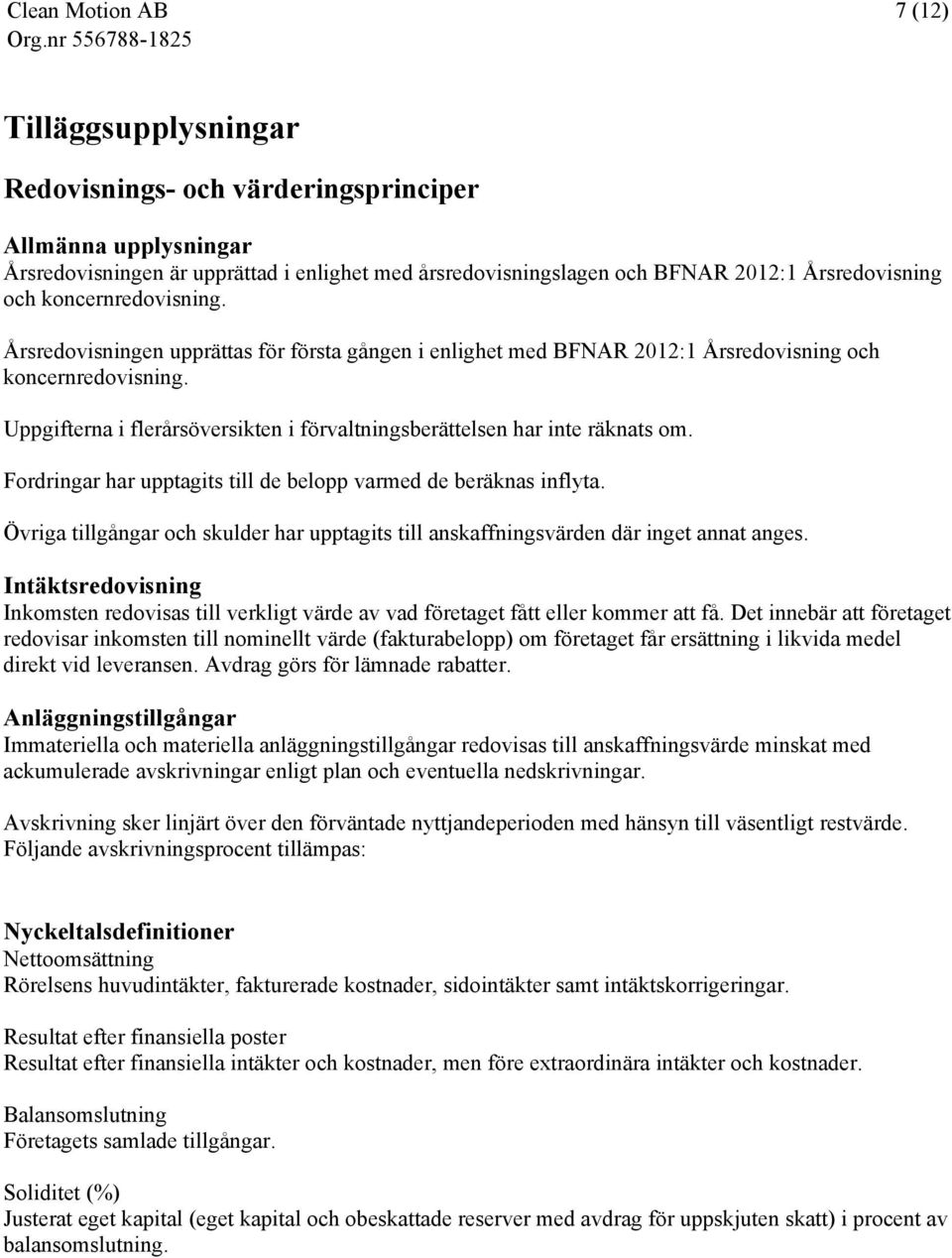 Uppgifterna i flerårsöversikten i förvaltningsberättelsen har inte räknats om. Fordringar har upptagits till de belopp varmed de beräknas inflyta.