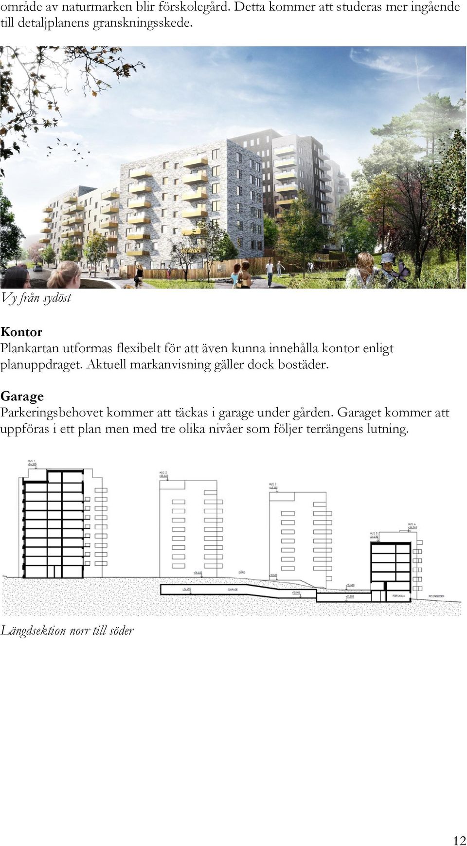 Aktuell markanvisning gäller dock bostäder. Garage Parkeringsbehovet kommer att täckas i garage under gården.