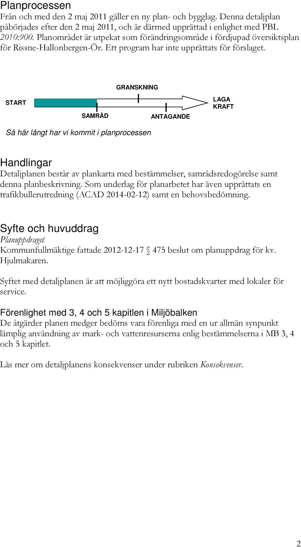 GRANSKNING START SAMRÅD ANTAGANDE LAGA KRAFT Så här långt har vi kommit i planprocessen Handlingar Detaljplanen består av plankarta med bestämmelser, samrådsredogörelse samt denna planbeskrivning.