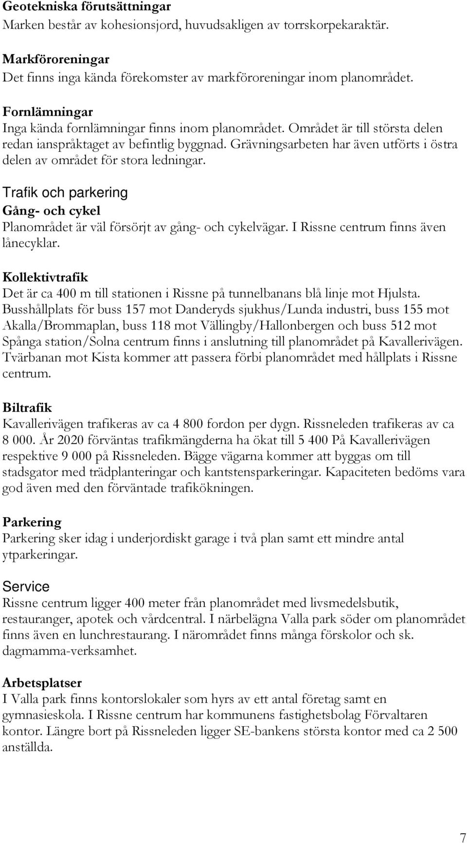 Grävningsarbeten har även utförts i östra delen av området för stora ledningar. Trafik och parkering Gång- och cykel Planområdet är väl försörjt av gång- och cykelvägar.