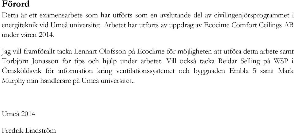 Jag vill framförallt tacka Lennart Olofsson på Ecoclime för möjligheten att utföra detta arbete samt Torbjörn Jonasson för tips och hjälp