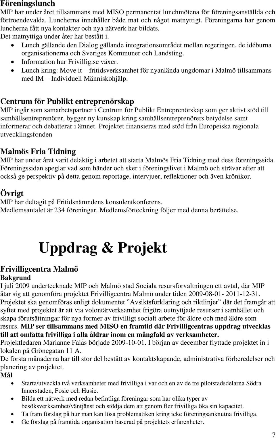 Lunch gällande den Dialog gällande integrationsområdet mellan regeringen, de idéburna organisationerna och Sveriges Kommuner och Landsting. Information hur Frivillig.se växer.