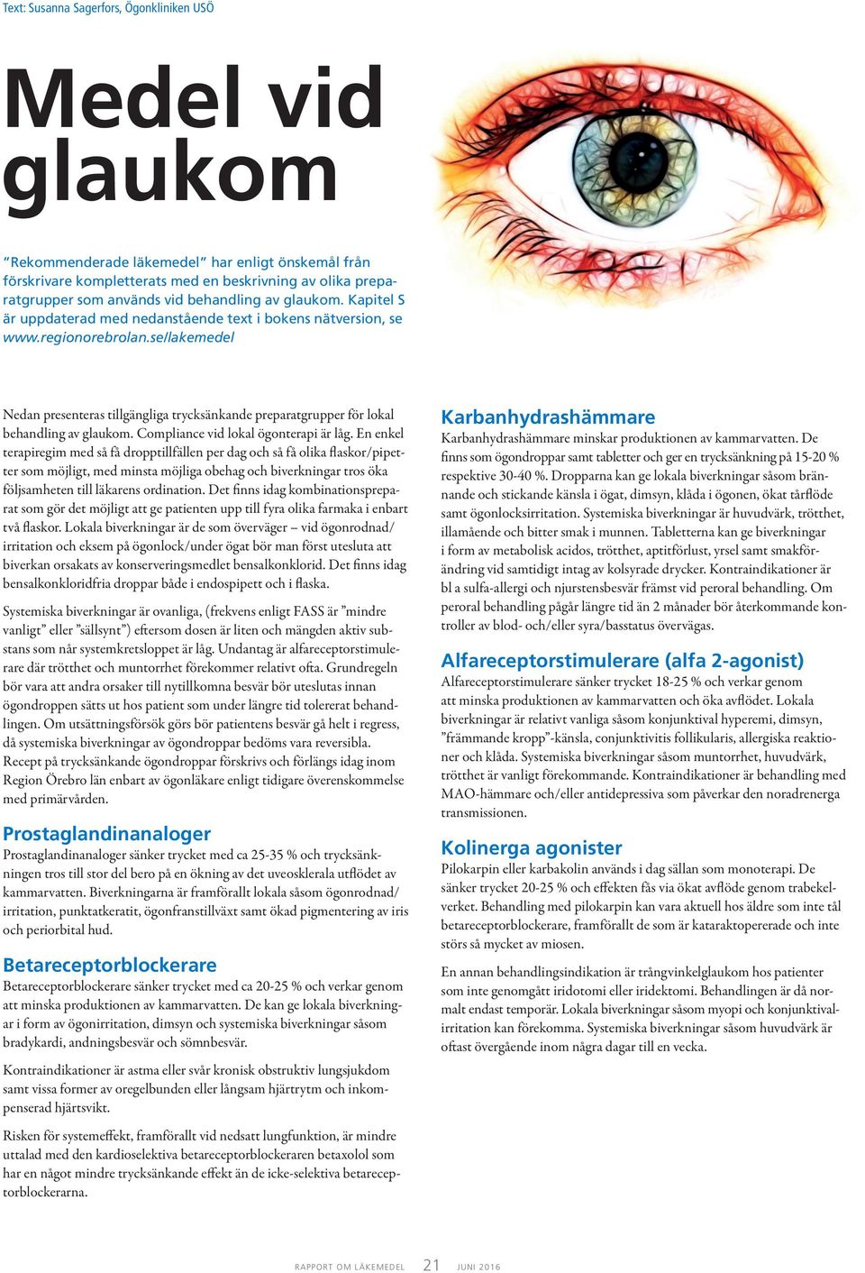 se/lakemedel Nedan presenteras tillgängliga trycksänkande preparatgrupper för lokal behandling av glaukom. Compliance vid lokal ögonterapi är låg.