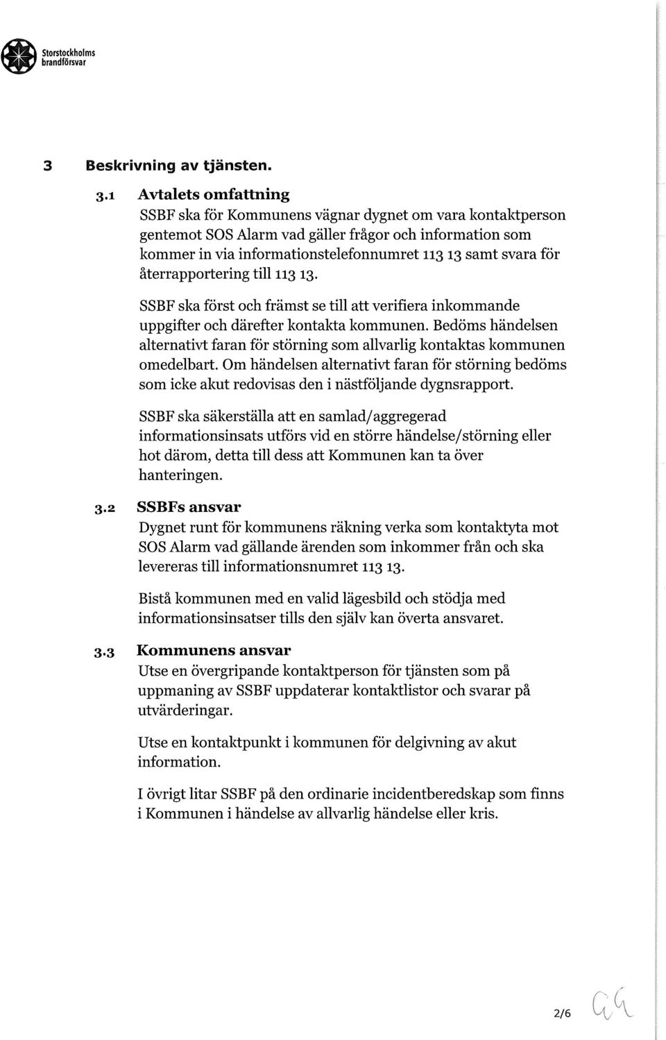 återrapportering till 113 13. SSBF ska först och främst se till att verifiera inkommande uppgifter och därefter kontakta kommunen.