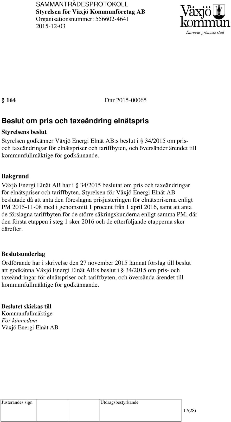 Styrelsen för Växjö Energi Elnät AB beslutade då att anta den föreslagna prisjusteringen för elnätspriserna enligt PM 2015-11-08 med i genomsnitt 1 procent från 1 april 2016, samt att anta de