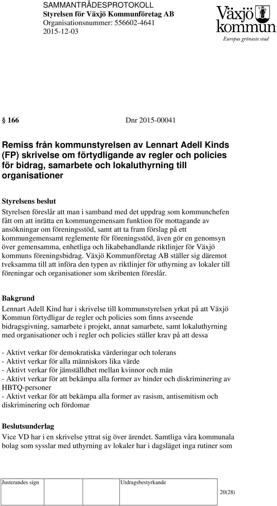 kommungemensamt reglemente för föreningsstöd, även gör en genomsyn över gemensamma, enhetliga och likabehandlande riktlinjer för Växjö kommuns föreningsbidrag.