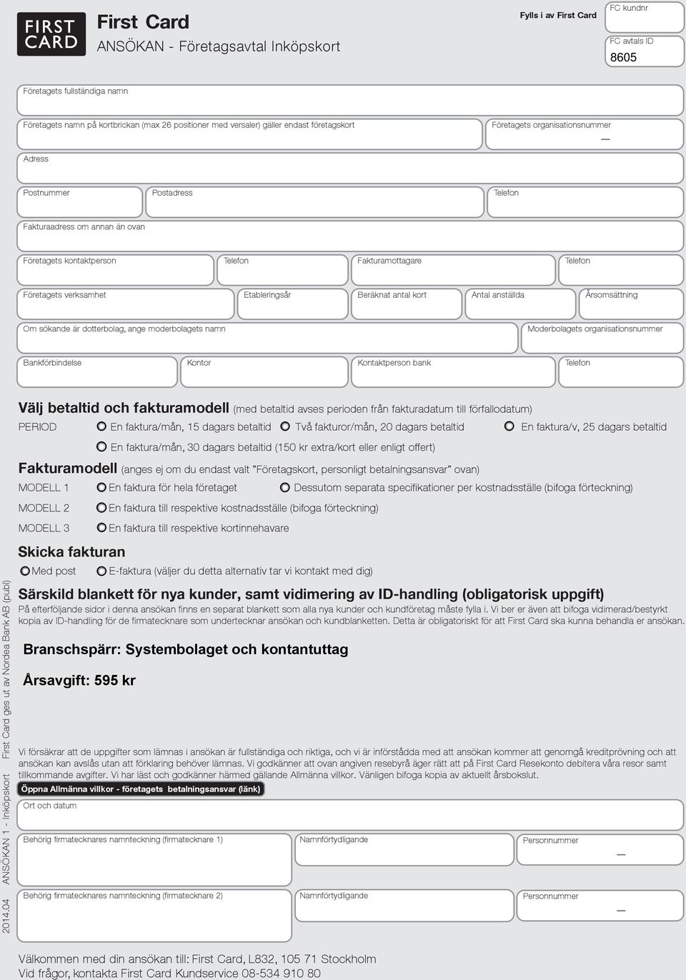 Årsomsättning Om sökande är dotterbolag, ange moderbolagets namn Moderbolagets organisationsnummer Bankförbindelse Kontor Kontaktperson bank 2014.