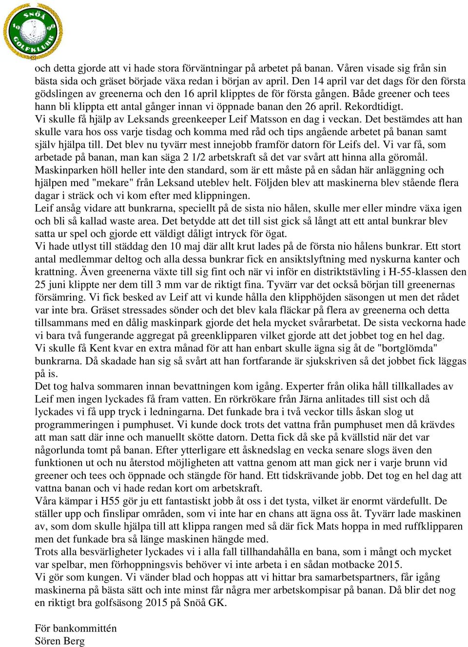 Både greener och tees hann bli klippta ett antal gånger innan vi öppnade banan den 26 april. Rekordtidigt. Vi skulle få hjälp av Leksands greenkeeper Leif Matsson en dag i veckan.