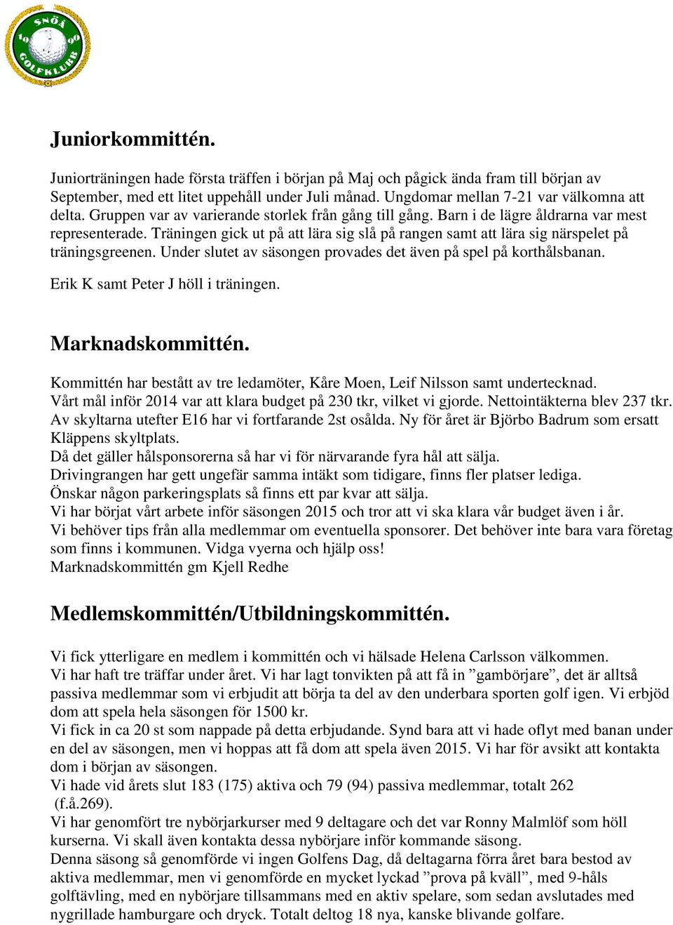 Träningen gick ut på att lära sig slå på rangen samt att lära sig närspelet på träningsgreenen. Under slutet av säsongen provades det även på spel på korthålsbanan.