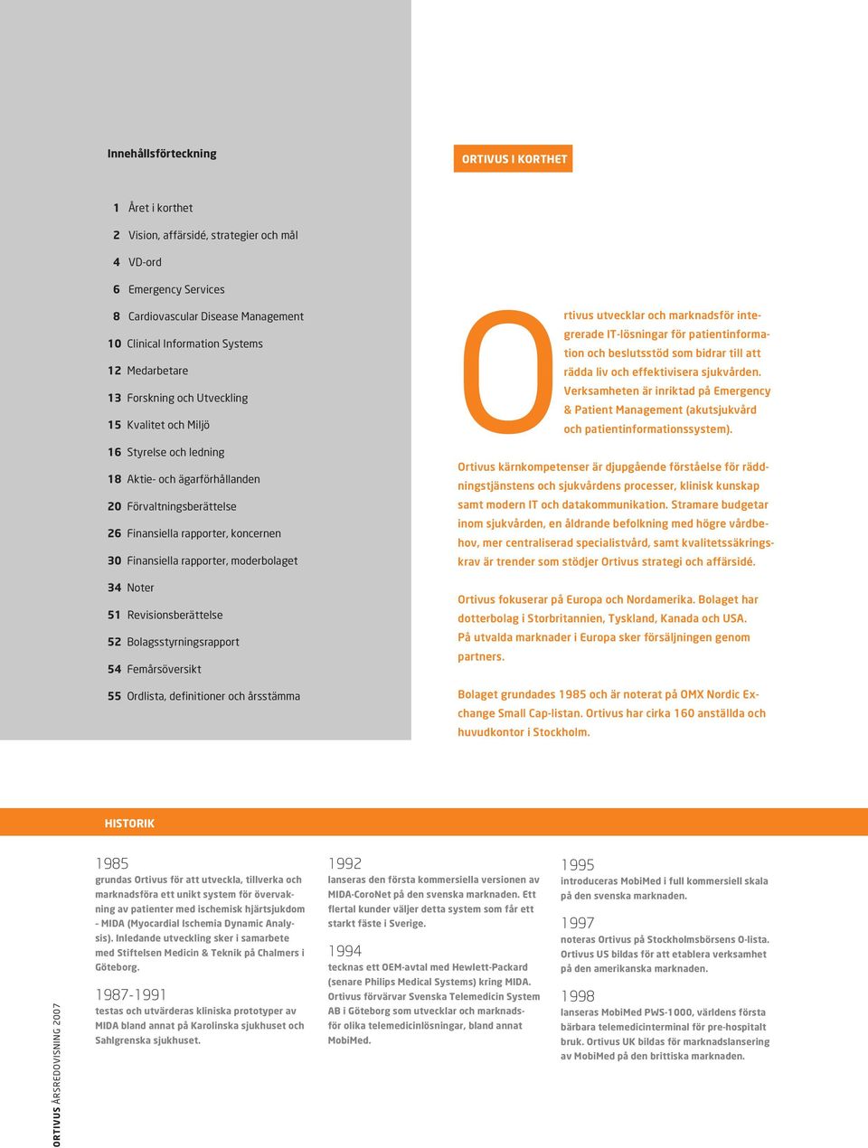 rapporter, moderbolaget 34 Noter 51 Revisionsberättelse 52 Bolagsstyrningsrapport 54 Femårsöversikt 55 Ordlista, definitioner och årsstämma Ortivus utvecklar och marknadsför integrerade IT-lösningar